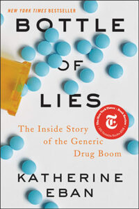 Bottle of Lies: The Inside Story of the Generic Drug Boom | Katherine Eban | Ecco, an Imprint of HarperCollins Publishers | 482 pp. | 2019 | ISBN 978-0-06-233878-5