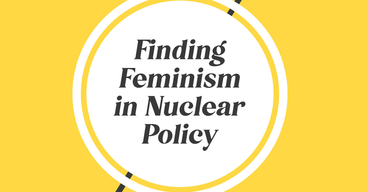 Finding Feminism in Nuclear Policy