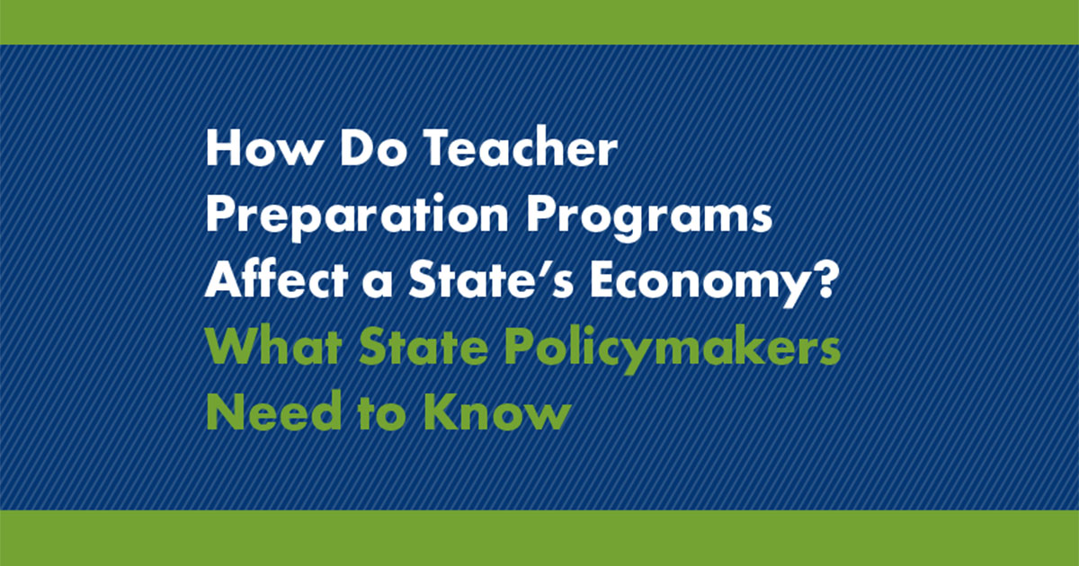 How Do Teacher Preparation Programs Affect a State’s Economy? What State Policymakers Need to Know