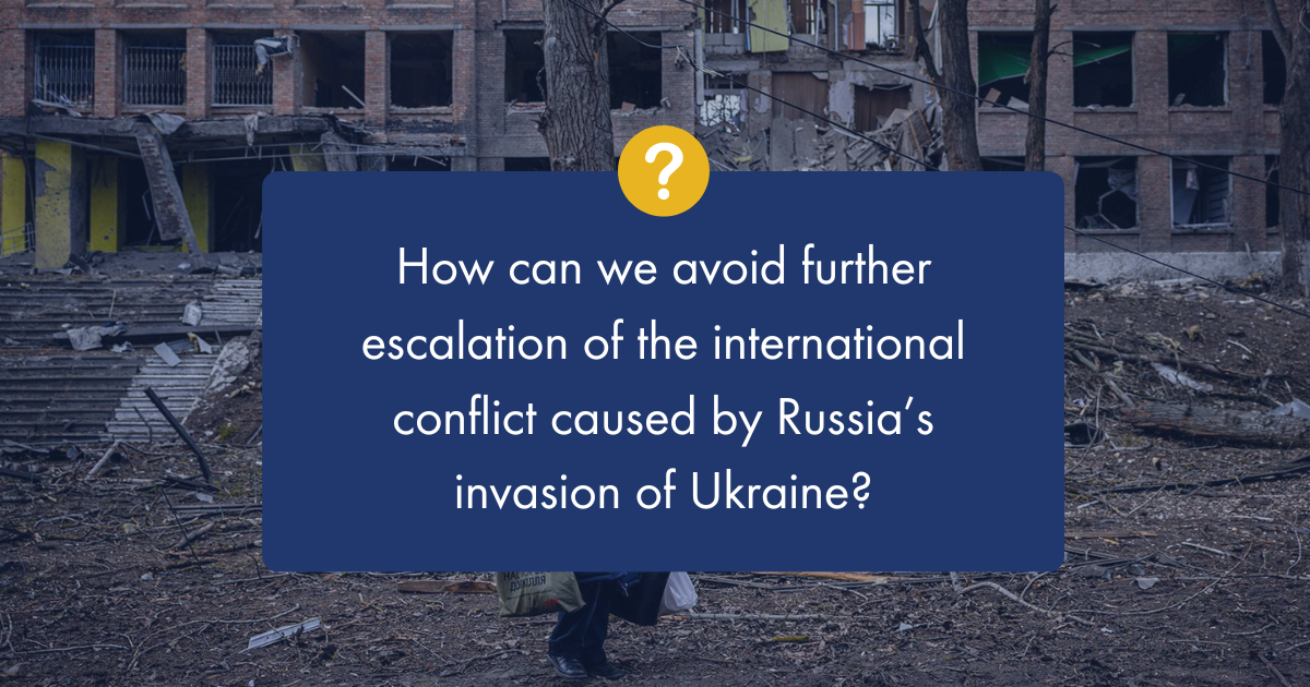 How Can We Avoid Further Escalation of the International Conflict Caused by Russia’s Invasion of Ukraine?